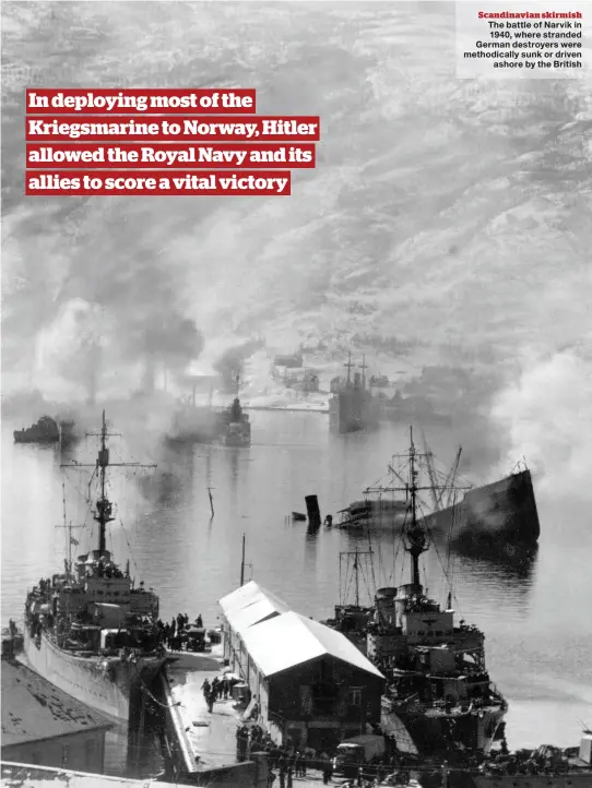  ??  ?? Scandinavi­an skirmish The battle of Narvik in 1940, where stranded German destroyers were methodical­ly sunk or driven ashore by the British