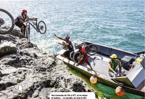  ??  ?? Une traversée de l’île à VTT, et un retour en bateau… Le paradis, on vous le dit !