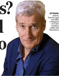  ??  ?? ATTACK: Jeremy Paxman lays into BBC colleagues – and also reveals a battle with depression