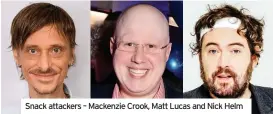  ??  ?? Snack attackers – Mackenzie Crook, Matt Lucas and Nick Helm