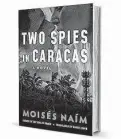  ??  ?? ‘Two Spies in Caracas’ By Moisés Naím
Amazon Crossing
348 pages, $14.95