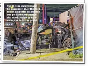  ??  ?? John Annese The 19-year-old driver and his passenger, 17, of this Ford Fusion died when it careened into pole and constructi­on site Monday night on Richmond Ave. in Staten Island.