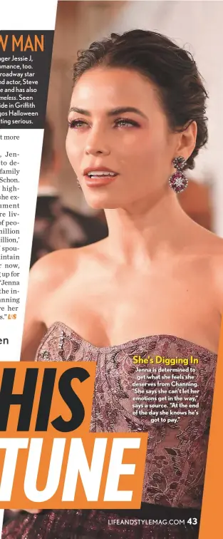  ??  ?? Jenna is determined to get what she feels she deserves from Channing. “She says she can’t let her emotions get in the way,” says a source. “At the end of the day she knows he’s got to pay.” She’s Digging In