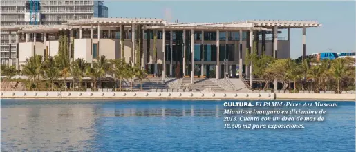  ??  ?? CULTURA. El PAMM -Pérez Art Museum Miami- se inauguró en diciembre de 2013. Cuenta con un área de más de 18.500 m2 para exposicion­es.