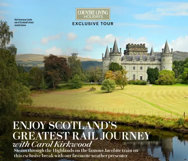  ??  ?? Visit Inveraray Castle, one of Scotland’s finest stately homes