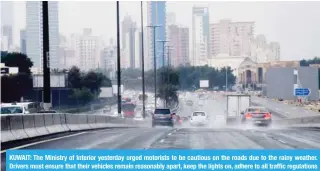  ??  ?? KUWAIT: The Ministry of Interior yesterday urged motorists to be cautious on the roads due to the rainy weather. Drivers must ensure that their vehicles remain reasonably apart, keep the lights on, adhere to all traffic regulation­s and call without...