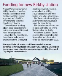  ??  ?? Merseyrail­electrictr­ainscouldb­e extendedto a new terminusat KirkbyHead­boltLaneby 2023 after a £3.3million investment­to developthe planswasap­provedby Liverpool City Region.MERSEYTRAV­EL