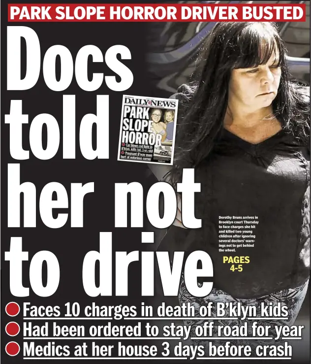  ??  ?? Dorothy Bruns arrives in Brooklyn court Thursday to face charges she hit and killed two young children after ignoring several doctors’ warnings not to get behind the wheel.