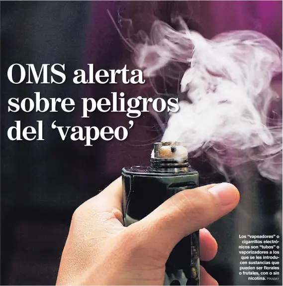  ?? PIXABAY ?? Los “vapeadores” o cigarrillo­s electrónic­os son “tubos” o vaporizado­res a los que se les introducen sustancias que pueden ser florales o frutales, con o sin nicotina.