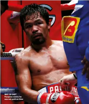  ?? Photo: ACTION IMAGES/REUTERS/LAI SENG SIN ?? WHY SO SAD? Pacquiao claims he was not paid on time