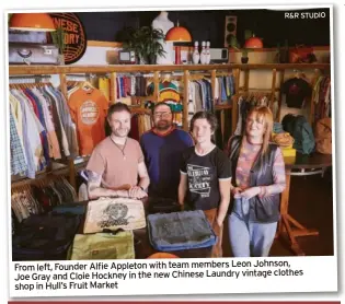  ?? ?? From left, Founder Alfie Appleton with team members Leon Johnson, Joe Gray and Cloie Hockney in the new Chinese Laundry vintage clothes shop in Hull’s Fruit Market