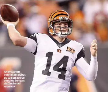  ?? PHOTO AFP ?? Andy Dalton connaît un début de saison atroce avec les Bengals de Cincinnati.