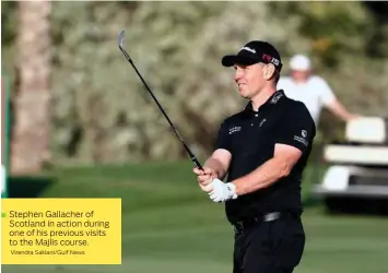  ?? Virendra Saklani/Gulf News ?? Stephen Gallacher of Scotland in action during one of his previous visits to the Majlis course.
