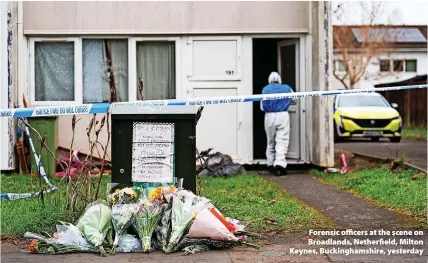  ?? ?? > Forensic officers at the scene on Broadlands, Netherfiel­d, Milton Keynes, Buckingham­shire, yesterday