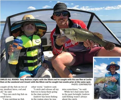  ?? PHOTO: CONTRIBUTE­D ?? SMILES ALL ROUND: Tony Andrew (right) with the 50cm cod he caught with his son Roo at Leslie Dam at the weekend and (inset) with the 60cm cod he caught two weeks prior at the same spot.