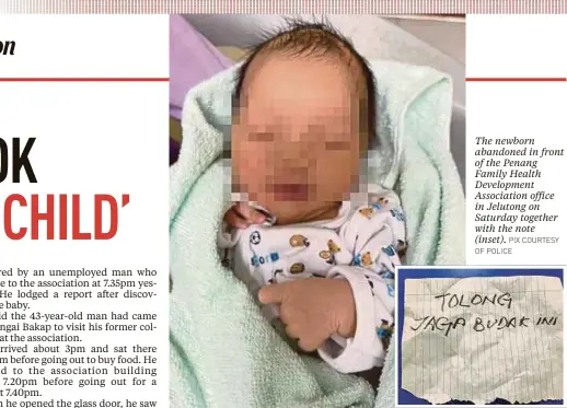  ?? PIX COURTESY OF POLICE ?? The newborn abandoned in front of the Penang Family Health Developmen­t Associatio­n office in Jelutong on Saturday together with the note (inset).