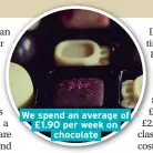  ??  ?? We spend an average of £1.90 per week on chocolate