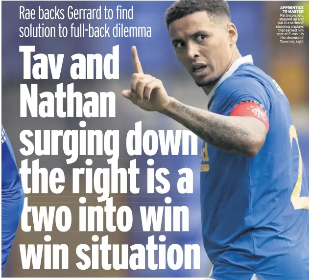  ??  ?? APPRENTICE TO MASTER Patterson, left, stepped up and put in a series of stunning displays – that earned him spot at Euros – in the absence of Tavernier, right