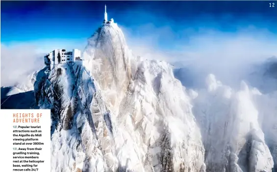  ??  ?? HEIGHTS OF ADVENTURE 12\ Popular tourist attraction­s such as the Aiguille du Midi viewing platform stand at over 3800m 13\ Away from their gruelling training, service members rest at the helicopter base, waiting for rescue calls 24/ 7 12