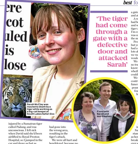  ??  ?? Sarah McClay was mauled to death by a tiger while working as a big- cat keeper at South Lakes Safari Zoo Fiona with Sarah and son Stephen