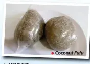  ??  ?? Coconut Fufu