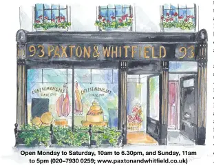  ?? ?? Open Monday to Saturday, 10am to 6.30pm, and Sunday, 11am to 5pm (020–7930 0259; www.paxtonandw­hitfield.co.uk)