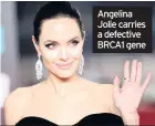  ??  ?? Angelina Jolie carries a defective BRCA1 gene