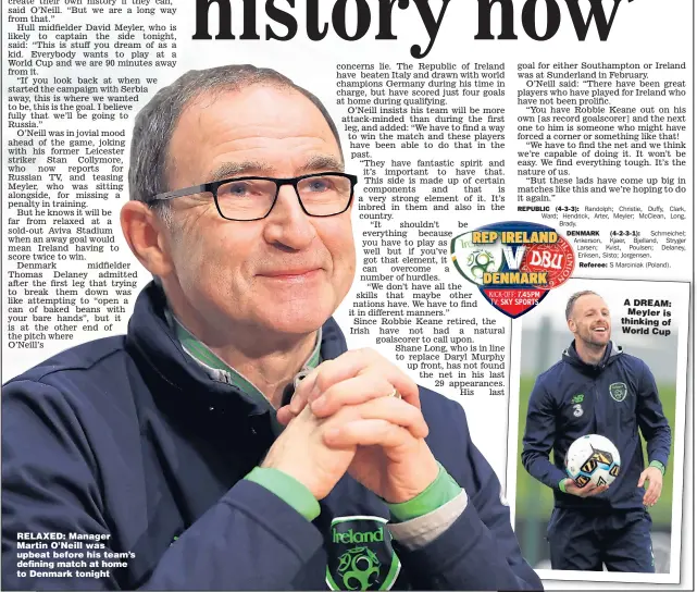  ??  ?? RELAXED: Manager Martin O’Neill was upbeat before his team’s defining match at home to Denmark tonight A DREAM: Meyler is thinking of World Cup