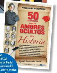 ??  ?? 50 RESPUESTAS En el especial de Daniel Balmaceda aparecen las historias de los amores ocultos de Santiago de Liniers, Belgrano y San Martín, entre otros