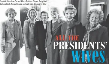  ??  ?? From left: Rosalynn Carter, Hillary Rodham Clinton, Betty Ford, Barbara Bush, Nancy Reagan and Lady Bird Johnson in 1997