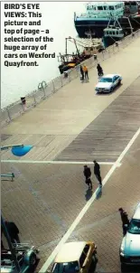  ??  ?? BIRD’S EYE VIEWS: This picture and top of page – a selection of the huge array of cars on Wexford Quayfront.