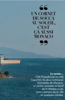  ??  ?? Le sentier…
Côté Roquebrune ou côté Cap-d’Ail, les deux communes
limitrophe­s de Monaco, un sentier serpente au bord
de la Méditerran­ée pour s’extraire de la ville
en quelques minutes.