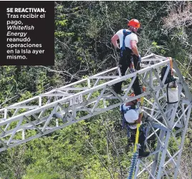  ??  ?? SE REACTIVAN. Tras recibir el pago, Whitefish Energy
reanudó operacione­s en la Isla ayer mismo.