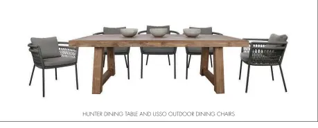  ??  ?? HUNTER DINING TABLE AND USSO OUTDOOR DINING CHAIRS