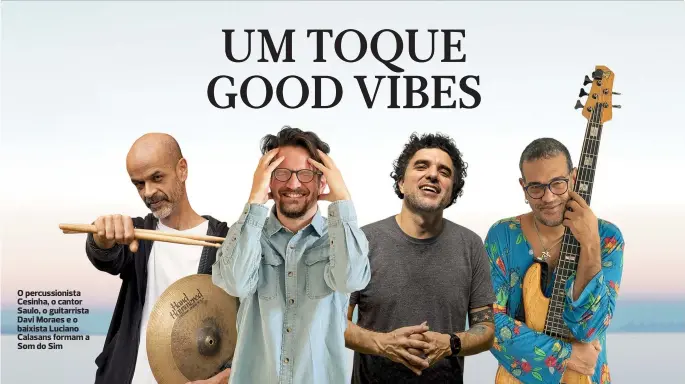  ?? DIVULGAÇÃO ?? O percussion­ista Cesinha, o cantor Saulo, o guitarrist­a Davi Moraes e o baixista Luciano Calasans formam a Som do Sim