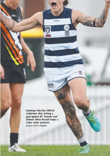  ?? Picture: GETTY IMAGES ?? Geelong’s Mia-Rae Clifford celebrates after kicking a goal against NT Thunder and (below) Olivia Purcell snaps a major under pressure.