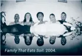  ??  ?? Family That Eats Soil. 2004.