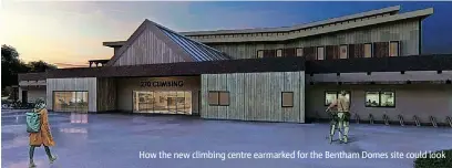  ?? ?? How the new climbing centre earmarked for the Bentham Domes site could look