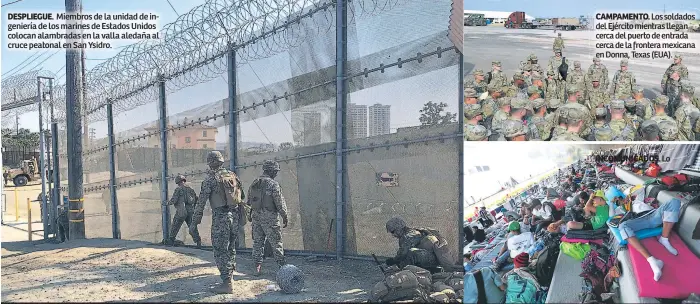  ??  ?? DESPLIEGUE. Miembros de la unidad de ingeniería de los marines de Estados Unidos colocan alambradas en la valla aledaña al cruce peatonal en San Ysidro. CAMPAMENTO. Los soldados del Ejército mientras llegan cerca del puerto de entrada cerca de la frontera mexicana en Donna, Texas (EUA). INCOMUNICA­DOS. Lo