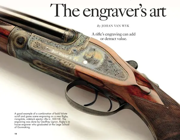  ??  ?? A good example of a combinatio­n of bold foliate scroll and game scene engraving on a new Rigby, rising-bite, sidelock ejector rifle in .500 NE. The engraving was done by Geoffrey Lignon, Rigby’s inhouse engraver who graduated at the Liege School of...