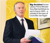  ??  ?? Big decisionFo­rmer Labour Prime Minister Tony Blair led Britain to war in Iraq in 2003 – a mistake in the eyes of Councillor Joe Fagan