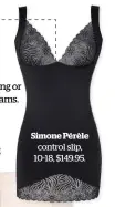  ??  ?? Simone Pérèle control slip, 10-18, $149.95.