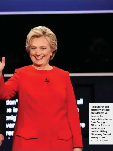  ?? FOTO: NTB SCANPIX ?? – Jeg spår at den første kvinnelige presidente­n vil komme fra høyresiden, skriver Nina Burleigh. Bildet er fra en av tv-debattene mellom Hillary Clinton og Donald Trump i 2016.