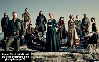  ??  ?? Captain Flint (front left) and the crews are bringing more pirate pillaging to TV.