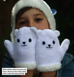  ?? ?? With a fluffy white trim and cute faces, these un-bear-ably sweet mitts match the hat perfectly