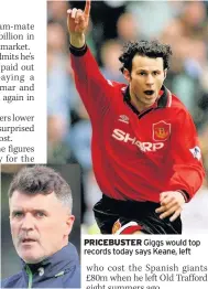  ??  ?? PRICEBUSTE­R Giggs would top records today says Keane, left