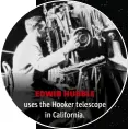  ??  ?? EDWIN HUBBLE uses the Hooker telescope in California.