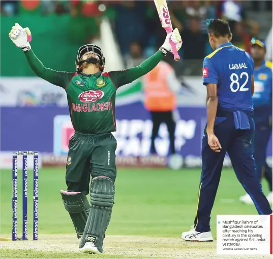  ?? Virendra Saklani/Gulf News ?? Mushfiqur Rahim of ■ Bangladesh celebrates after reaching his century in the opening match against Sri Lanka yesterday.