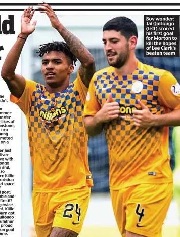  ??  ?? Boy wonder: Jai Quitongo (left) scored his first goal for Morton to kill the hopes of Lee Clark’s beaten team