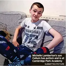  ?? SUBMITTED PICTURE ?? Michelle Lamberton’s son Callum has autism and is at Cambridge Park Academy